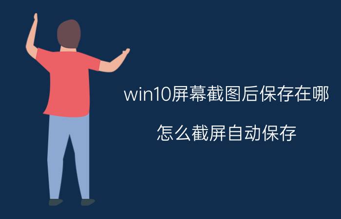 win10屏幕截图后保存在哪 怎么截屏自动保存？